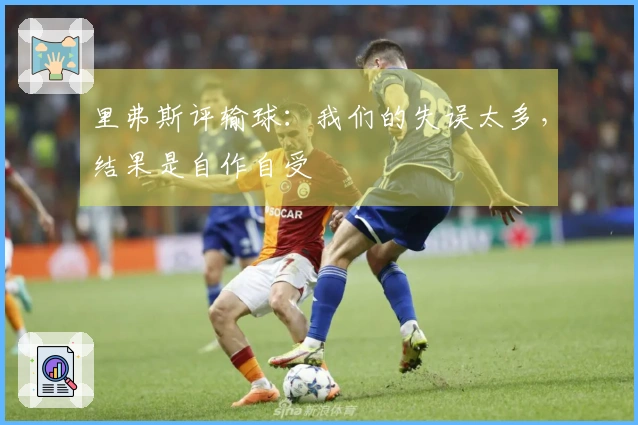里弗斯评输球：我们的失误太多，结果是自作自受
