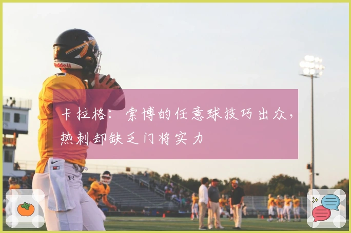 卡拉格：索博的任意球技巧出众，热刺却缺乏门将实力