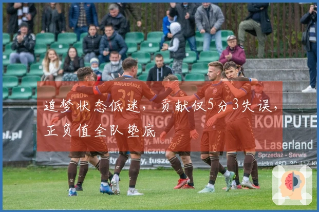 追梦状态低迷，贡献仅5分3失误，正负值全队垫底